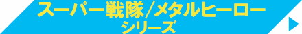 スーパー戦隊 シリーズ/メタルヒーロー シリーズ