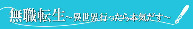 無職転生 ～異世界行ったら本気だす～