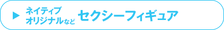 ネイティブ・オリジナルなど セクシーフィギュア