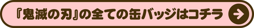 鬼滅の刃の全ての缶バッジはコチラ